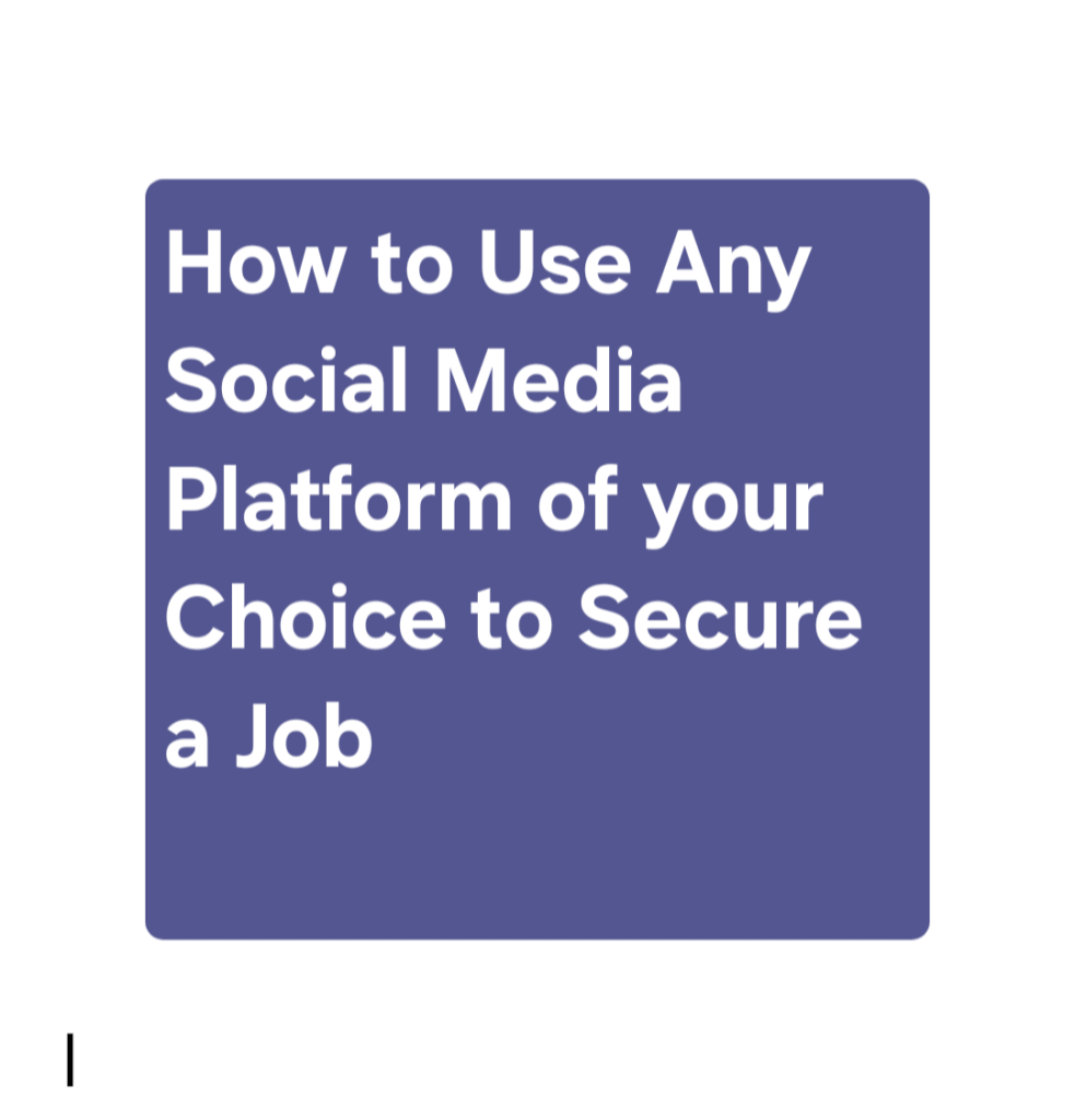 use any social media platform of your choice to secure a job